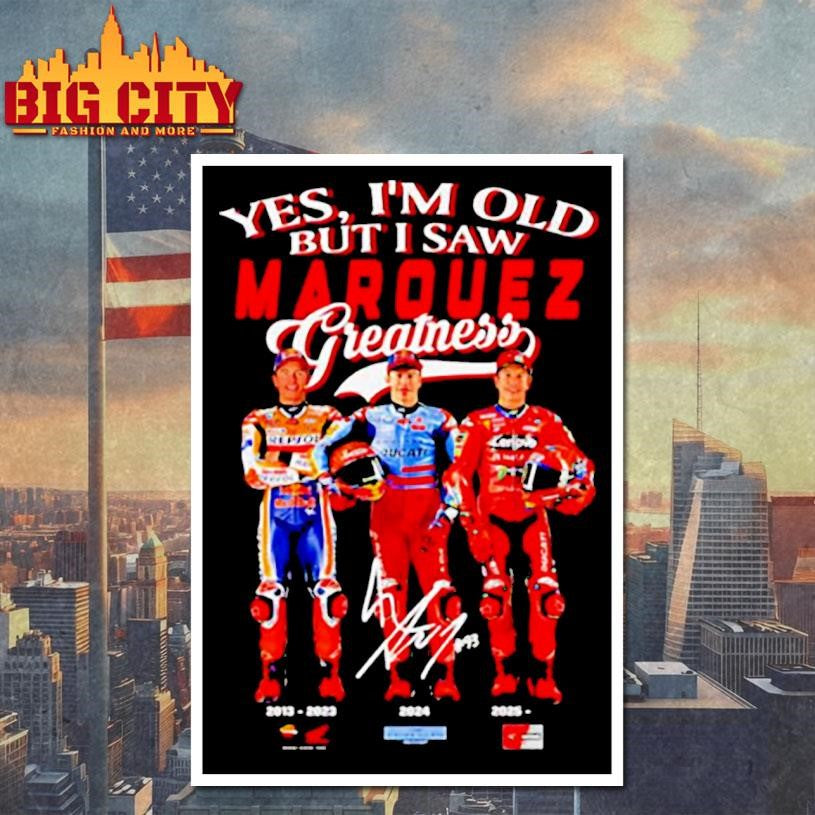 Yes I’m old but I saw Marquez greatness shirt