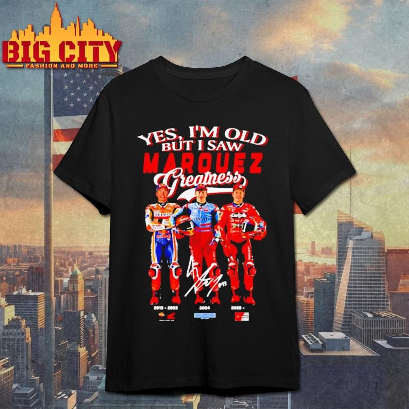 Yes I’m old but I saw Marquez greatness shirt