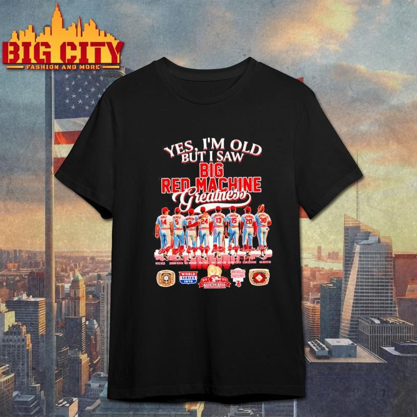 Yes I’m old but I saw big red machine greatness Cincinnati Reds Shirt