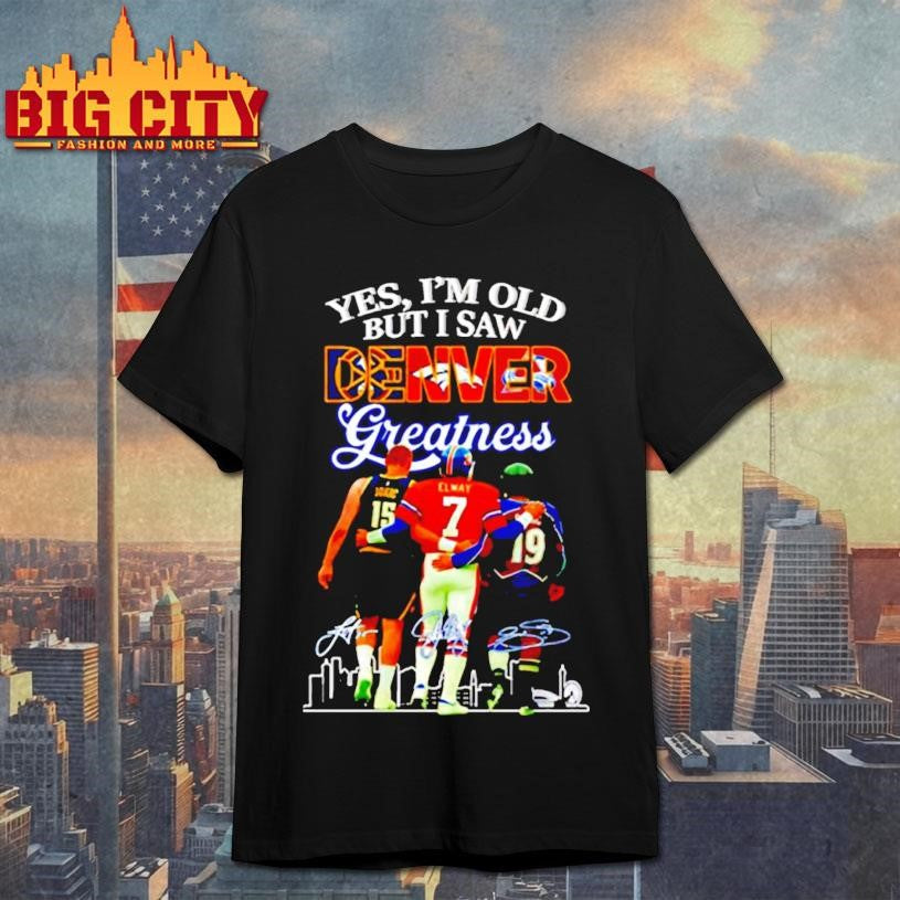 Yes I’m old but i saw Denver Greatness gnatures shirt