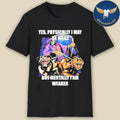 Yes, Physically I May Be Weak But Mentally I Am Weaker Shirt