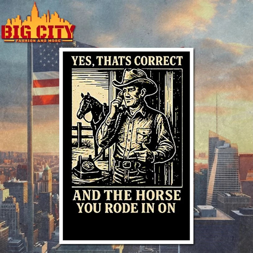 Yes That’s Correct And The Horse You Rode In On T-Shirt