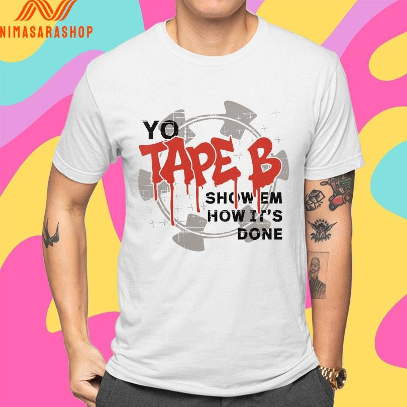 Yo Tape B Show Em How It’s Done Shirts