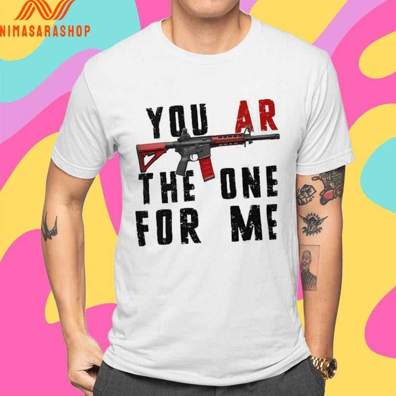 You Ar The One For Me Gun Shirts