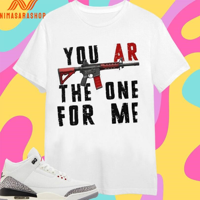 You Ar The One For Me Gun Shirts