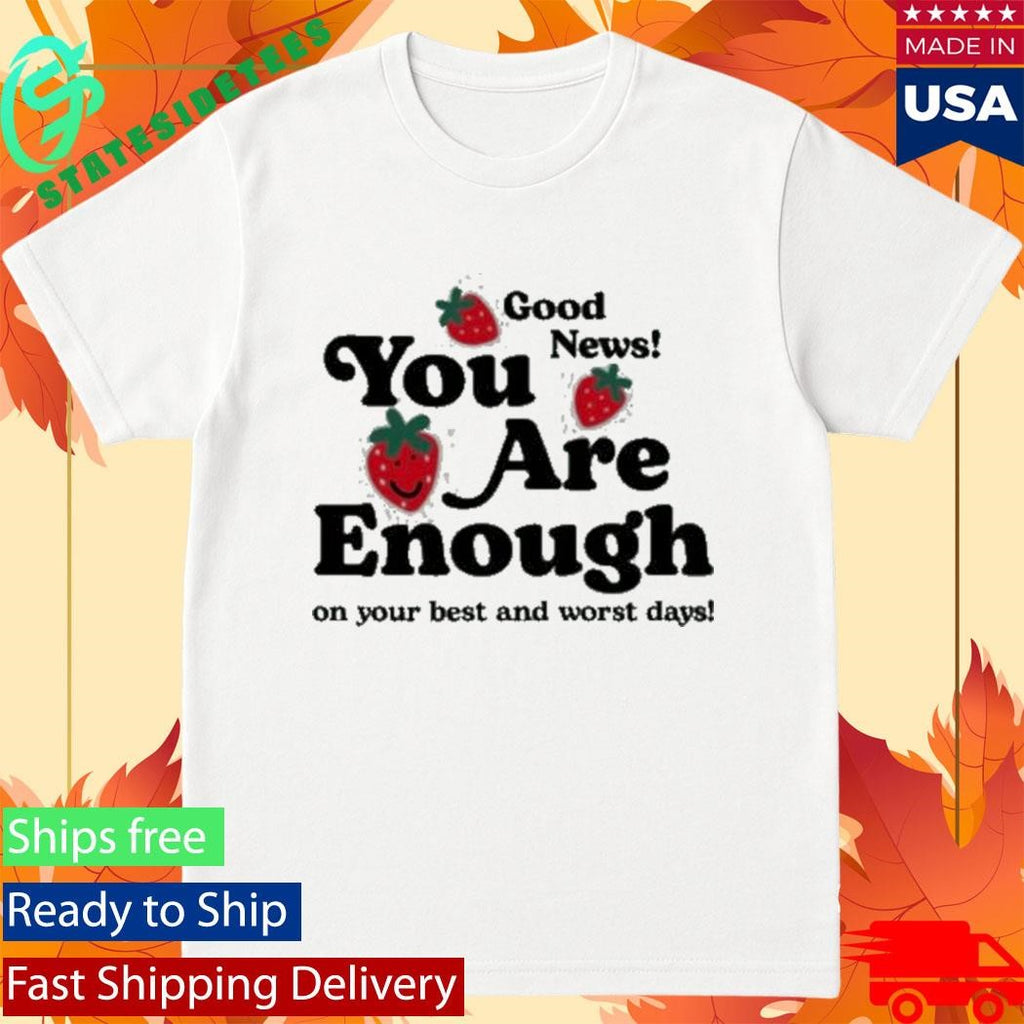 You Are Enough Good New On Your Best And Worst Days Shirt