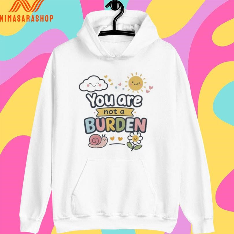 You Are Not A Burden Snail And Sun Shirts