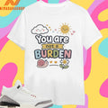 You Are Not A Burden Snail And Sun Shirts