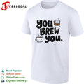 You Brew You coffee mugs shirt