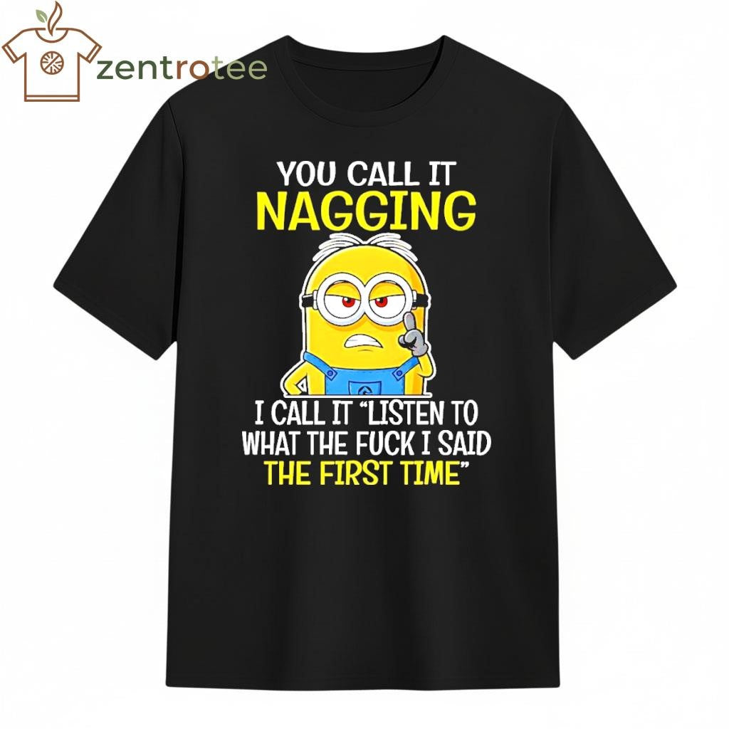 You Call It Nagging I Call It Listen To What The Fuck I Said The First Time Minion shirt