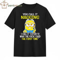 You Call It Nagging I Call It Listen To What The Fuck I Said The First Time Minion shirt