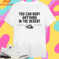 You Can Bury Anything Anything In The Desert Shirts