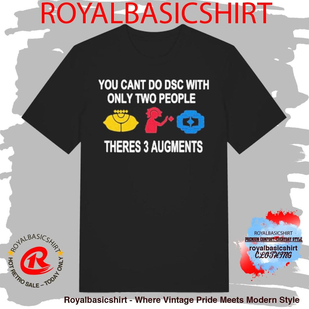 You Can’t Do Dsc With Only Two People There’s 3 Augments shirt