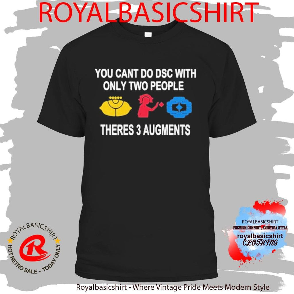 You Can’t Do Dsc With Only Two People There’s 3 Augments shirt