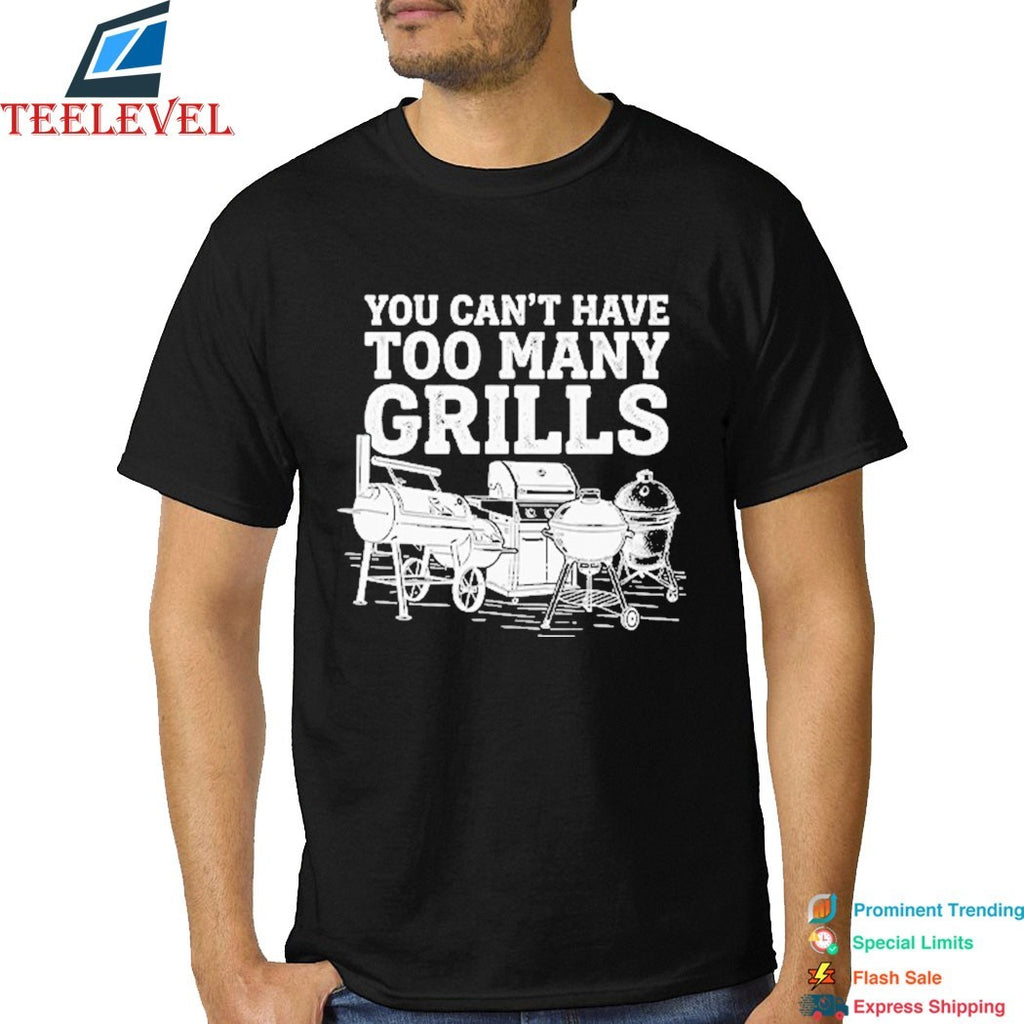 You Can’t Have Too Many Grills BBQ Shirts