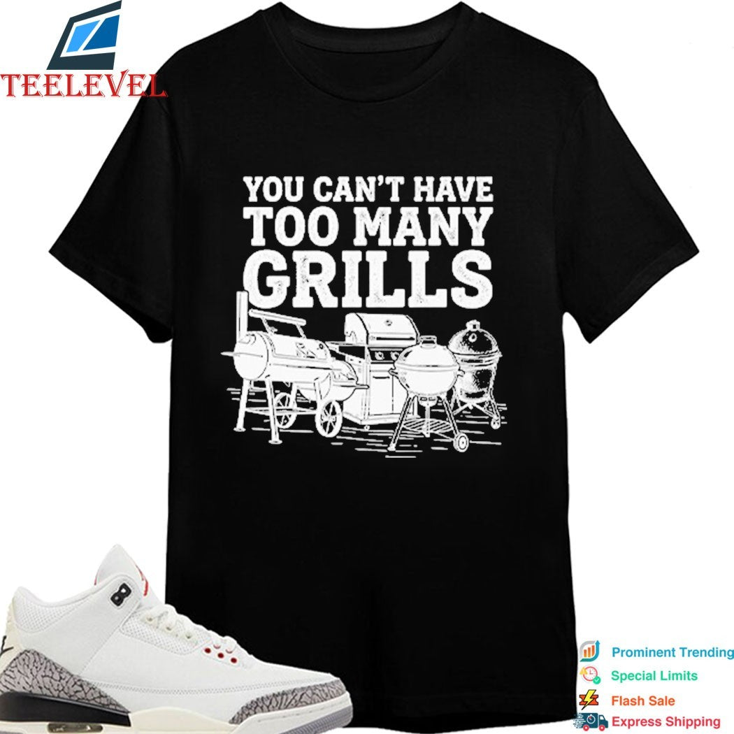 You Can’t Have Too Many Grills BBQ Shirts