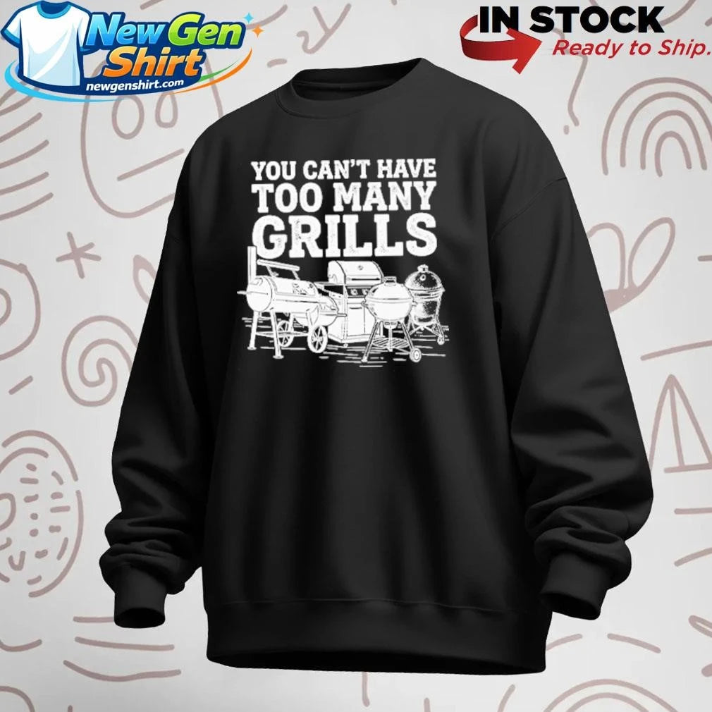 You Can’t Have Too Many Grills Funny BBQ Gear Grilling Shirt