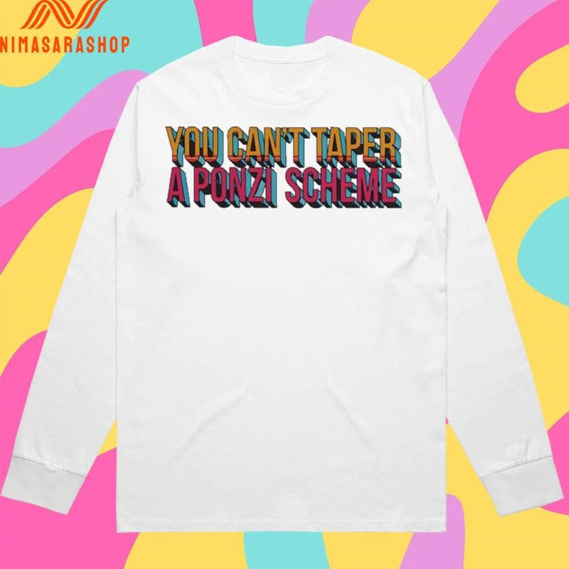 You Can’t Taper A Ponzi Scheme Shirts