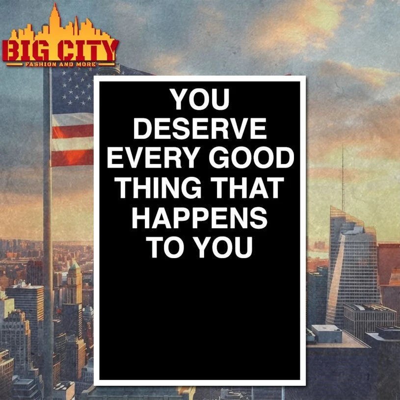 You Deserve Every Good Thing That Happens To You shirt