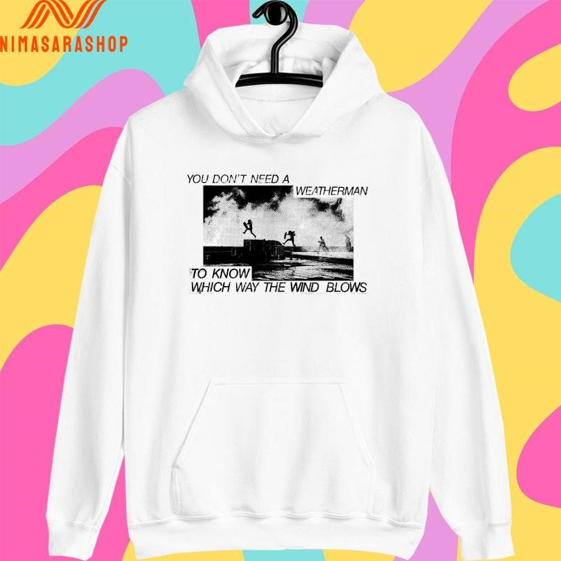 You Don’t Need A Weatherman To Know Which Way The Wind Blows Shirts