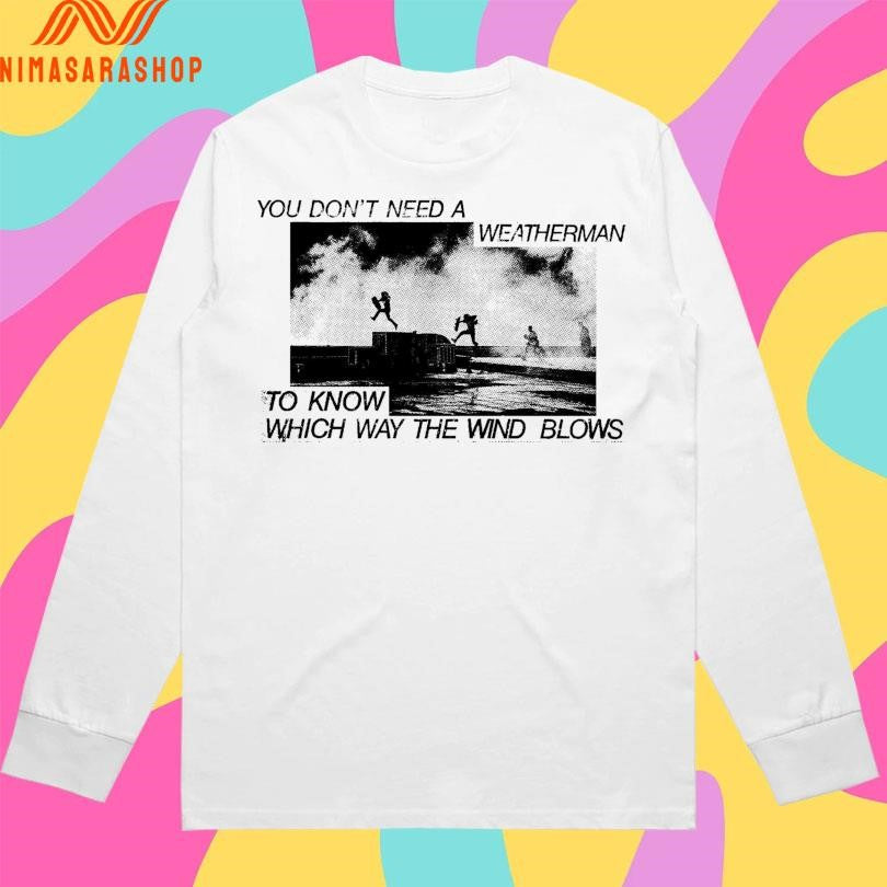 You Don’t Need A Weatherman To Know Which Way The Wind Blows Shirts