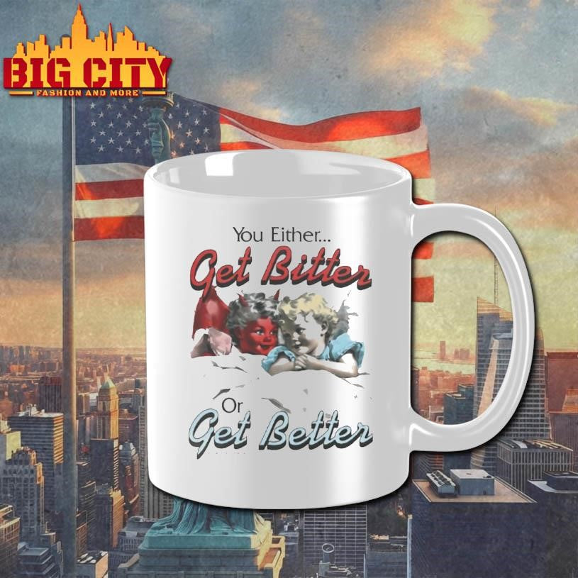 You Either Get Bitter Or Get Better Shirt