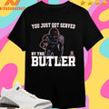 You Just Got Served By The Butler 6 Shirts