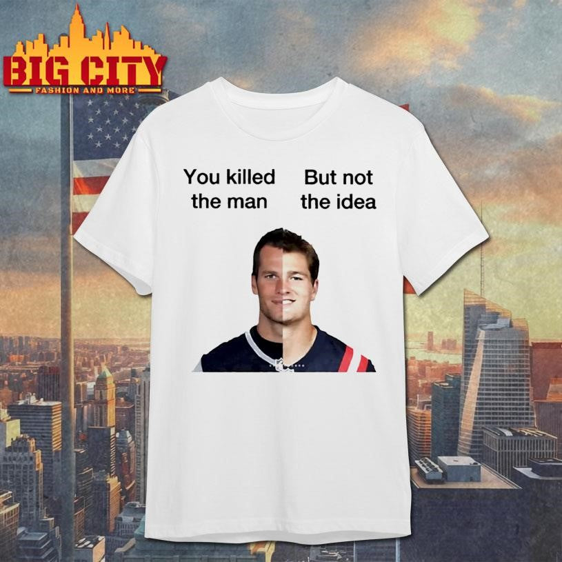 You Killed The Man But Not The Idea Shirt