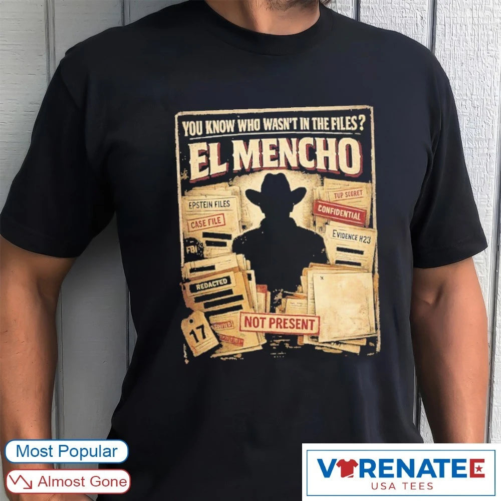 You Know Who Wasn’t In The Files El Mencho Not Present shirt
