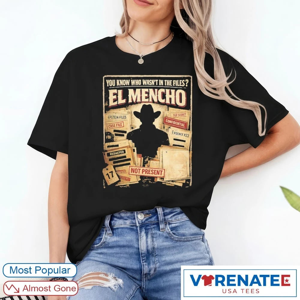 You Know Who Wasn’t In The Files El Mencho Not Present shirt