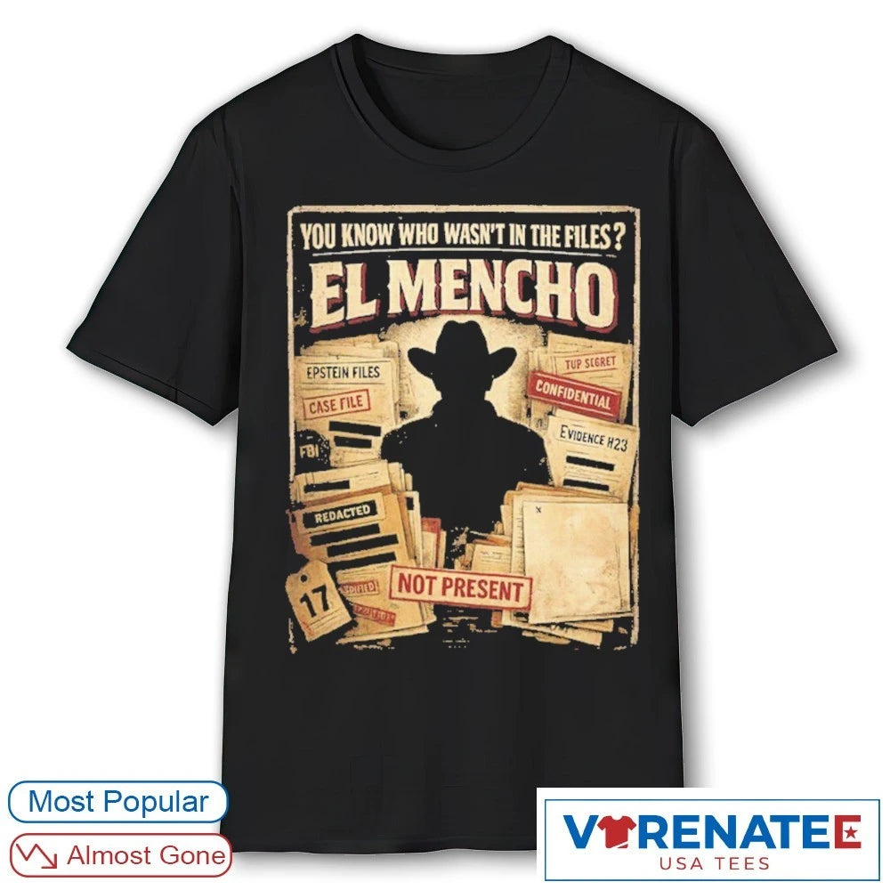 You Know Who Wasn’t In The Files El Mencho Not Present shirt