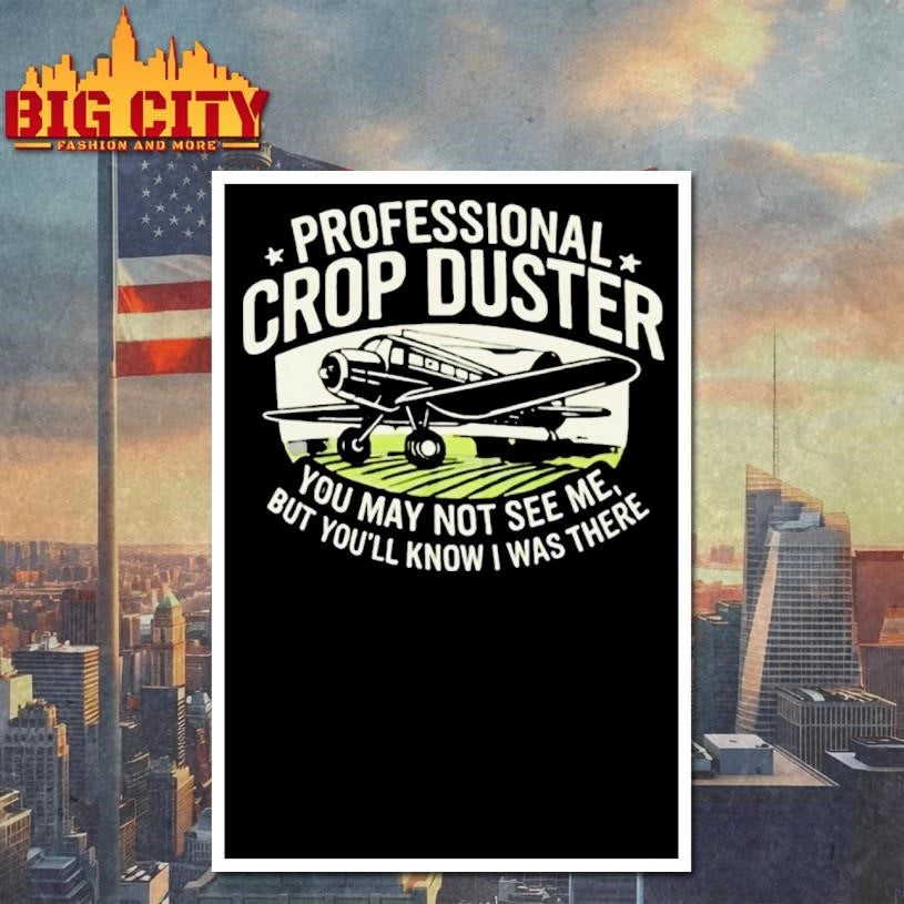 You May Not See Me But Youll Know I Was There Professional Crop Duster Shirt