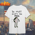 You Must Accept This Frog Shirt