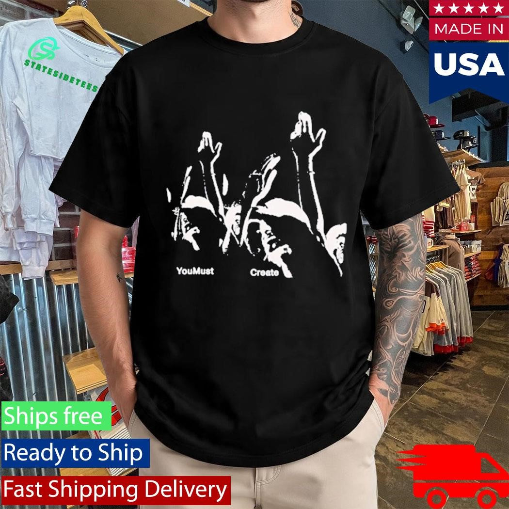 You Must Create Triple Printed Shirt