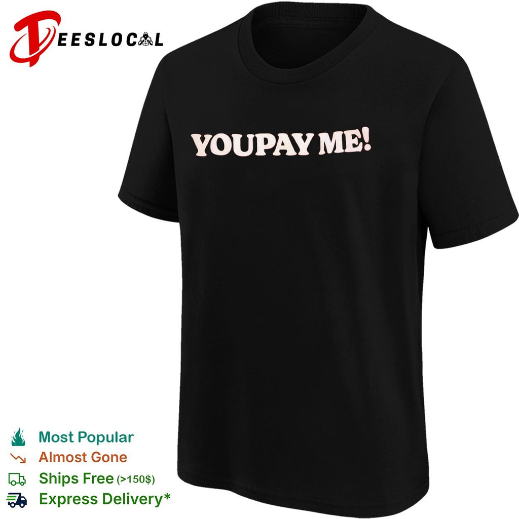You Pay Me shirt