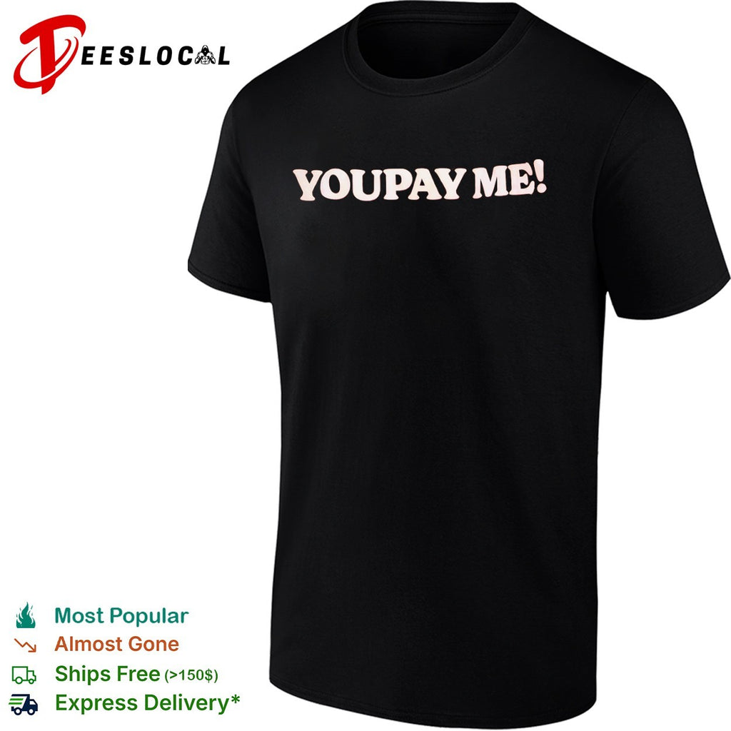You Pay Me shirt