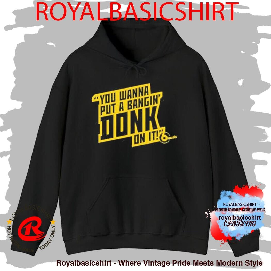 You Wanna Put A Bangin’ Donk On It Shirt
