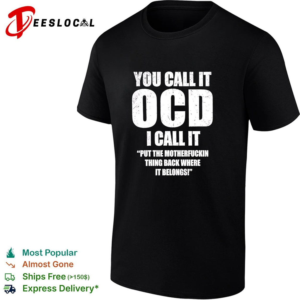 You call it ocd I call it put the motherfuckin thing back where it belongs shirt