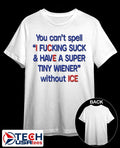 You can’t spell I fcking suck and have a super tiny wiener without ICE shirt