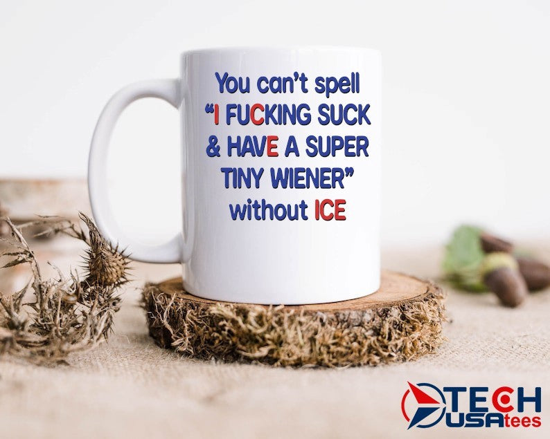 You can’t spell I fcking suck and have a super tiny wiener without ICE shirt