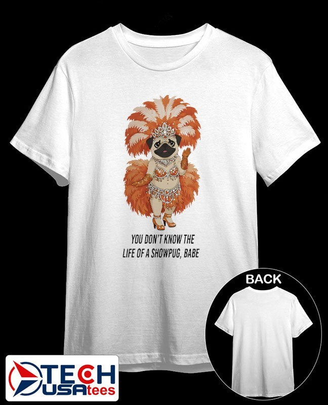 You don’t know the life of a showpug babe shirt