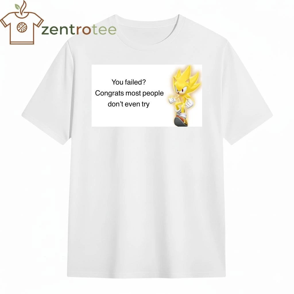 You failed Congrats most people don’t even try tee