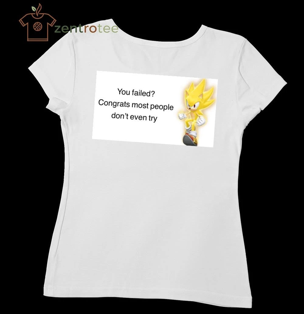 You failed Congrats most people don’t even try tee