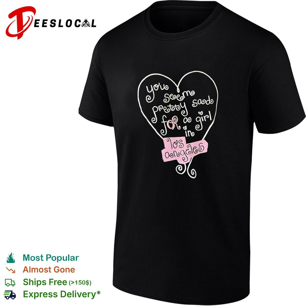 You seem pretty sad for a in Los Angeles heart shirt