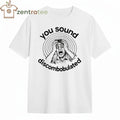 You sound discombobulated tee