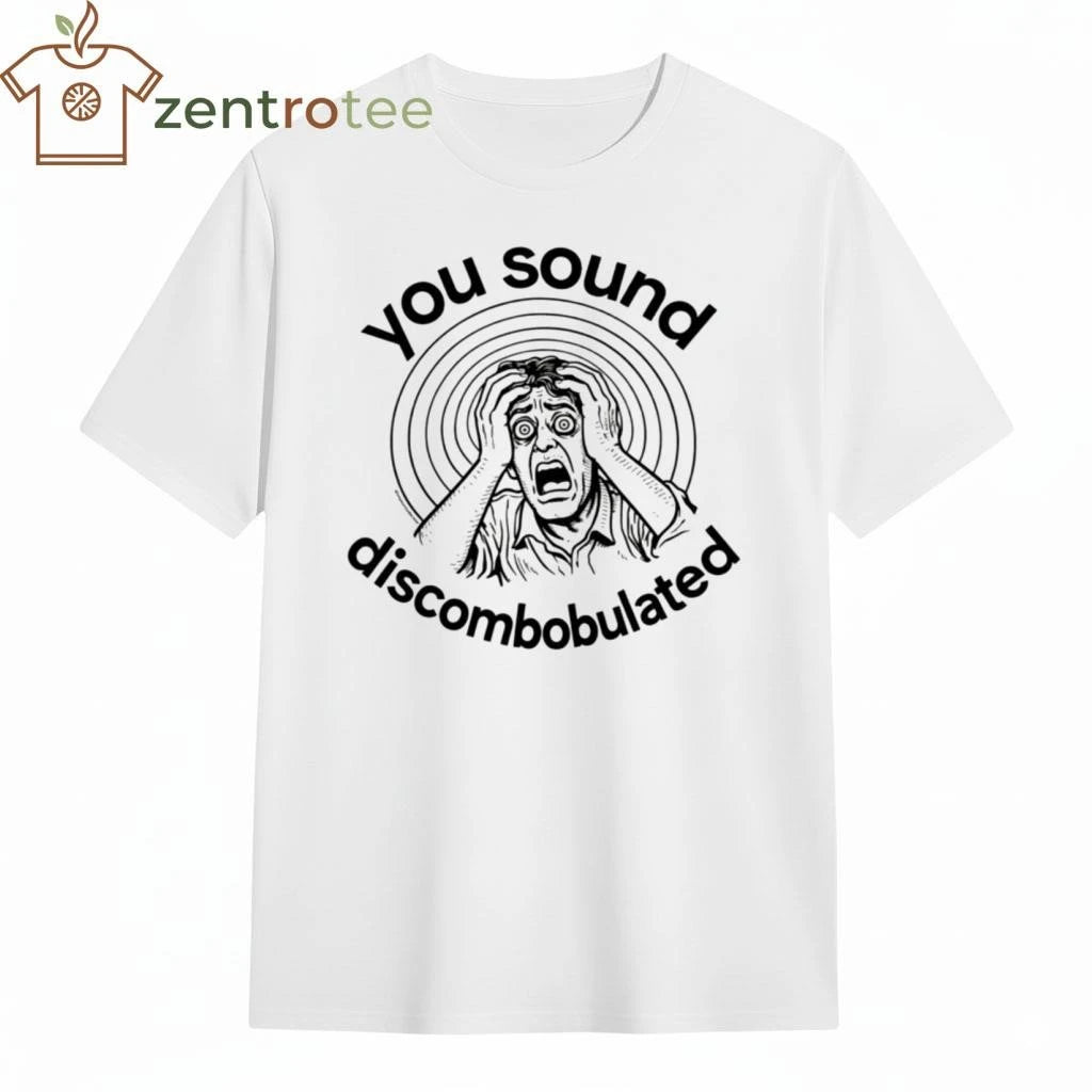 You sound discombobulated tee