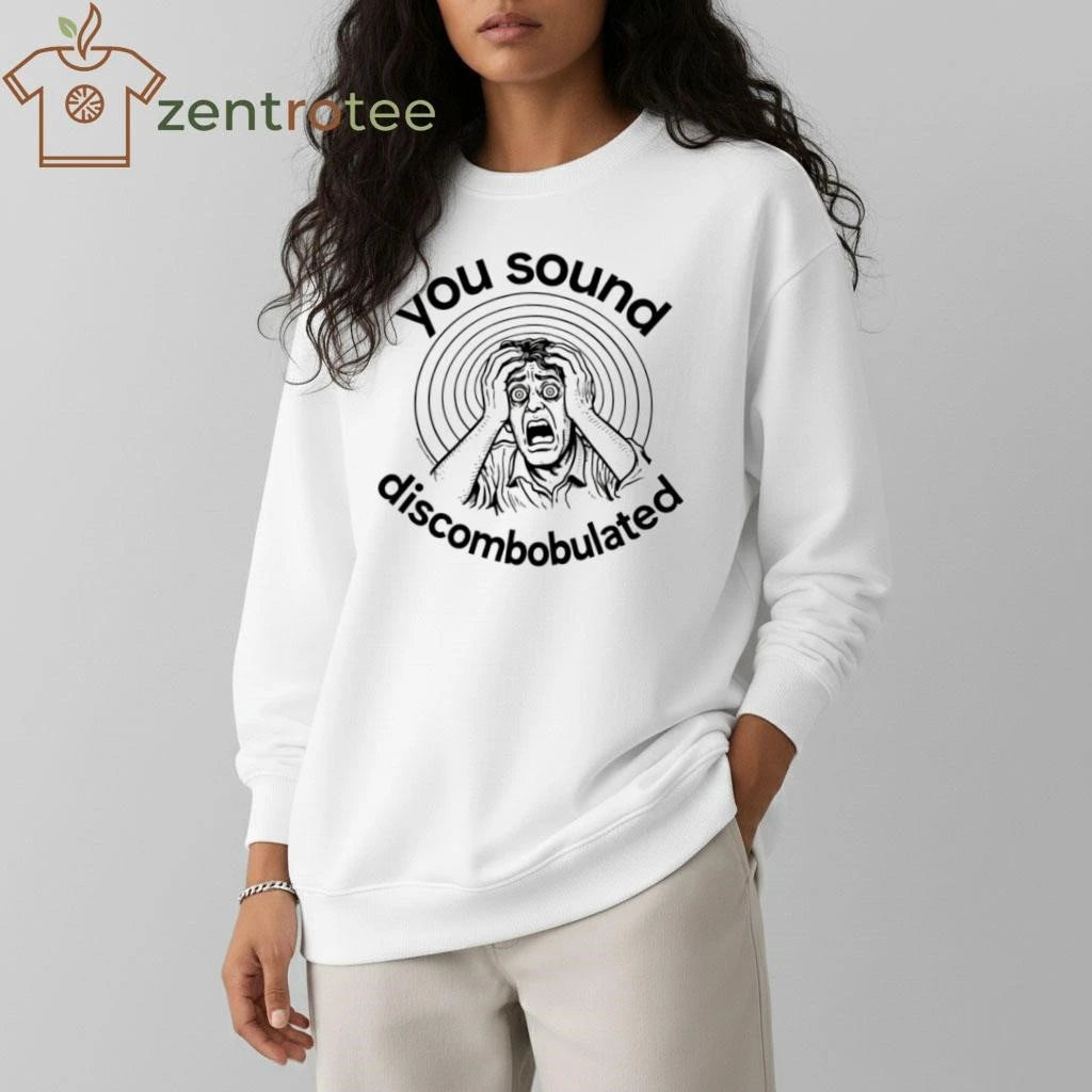 You sound discombobulated tee