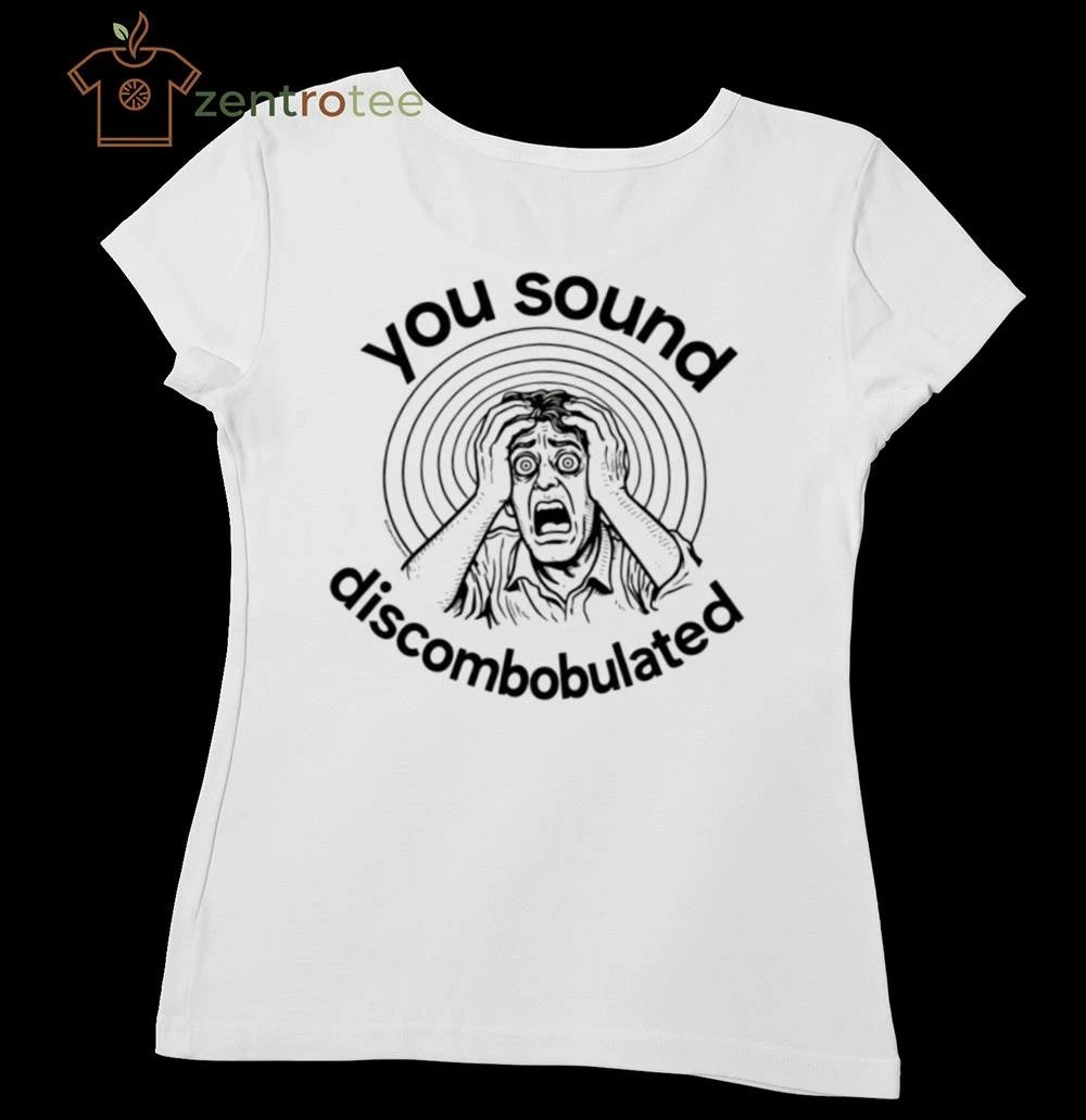 You sound discombobulated tee