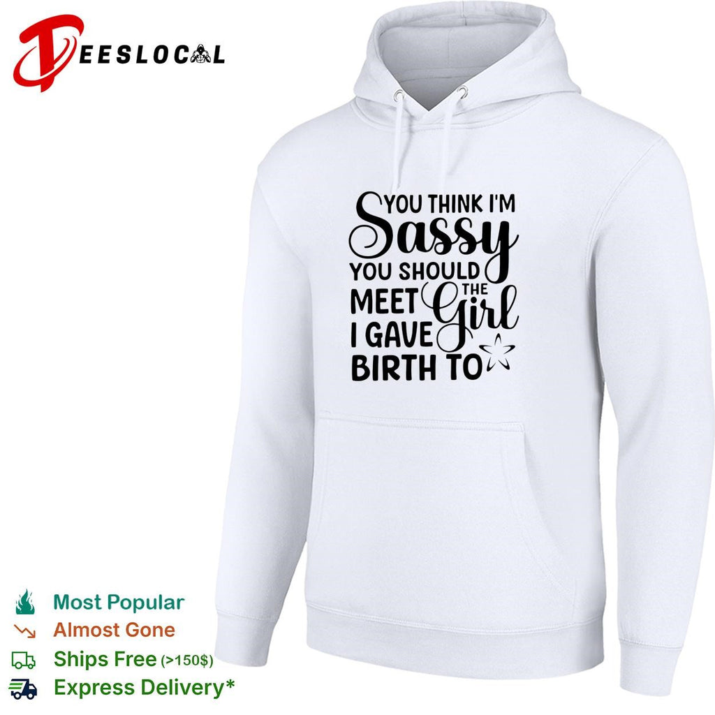 You think I’m sassy you should meet the I have girl birth to shirt
