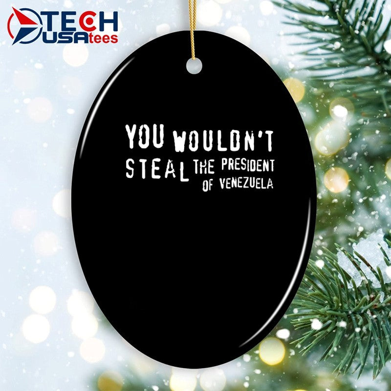 You wouldn’t steal the President of Venezuela shirt
